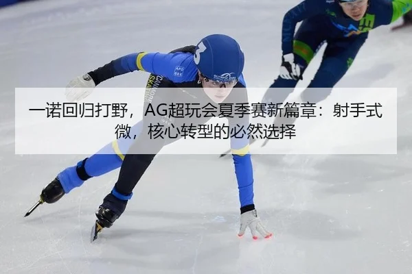 一诺回归打野，AG超玩会夏季赛新篇章：射手式微，核心转型的必然选择